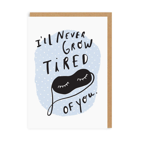 I'll Never Grow Tired Of You Greeting Card