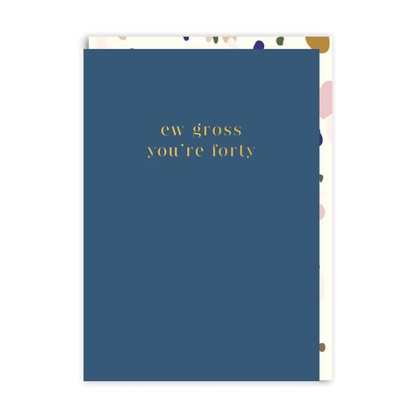 Ew Gross, You're Forty Birthday Greeting Card