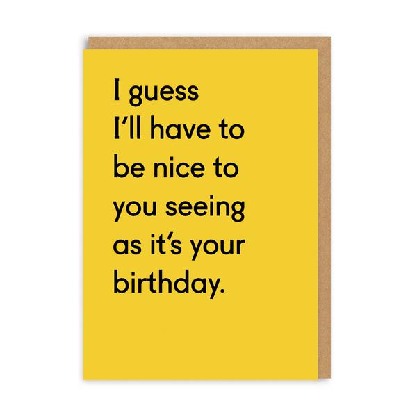 I Guess I'll Have To Be Nice Birthday Greeting Card